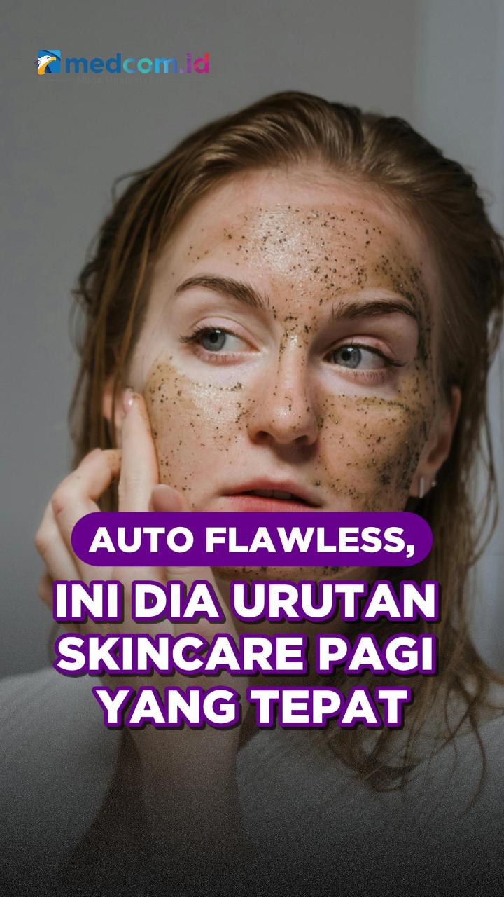 Auto Flawless, Ini Dia Urutan Skincare Pagi yang Tepat