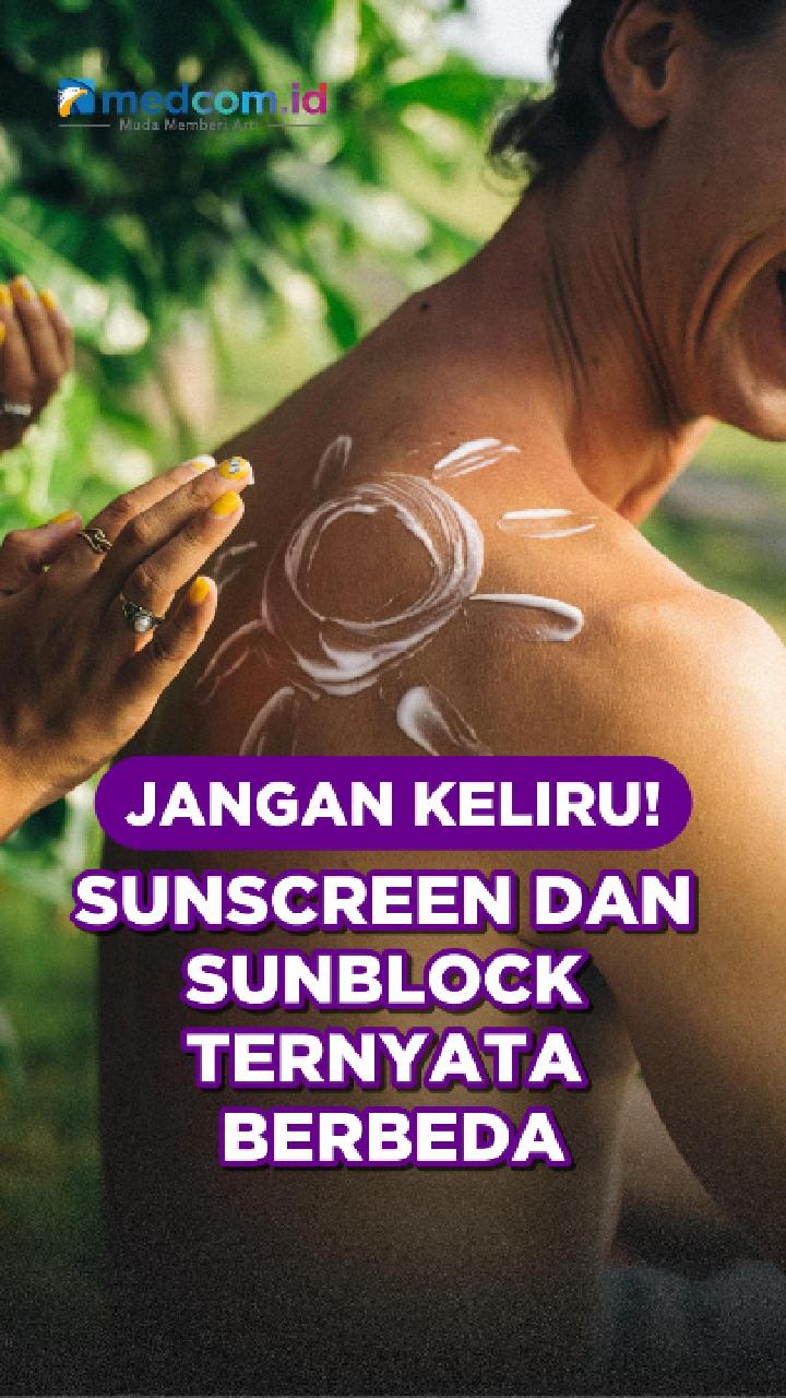 Jangan Keliru! Sunscreen dan Sunblock Ternyata Berbeda