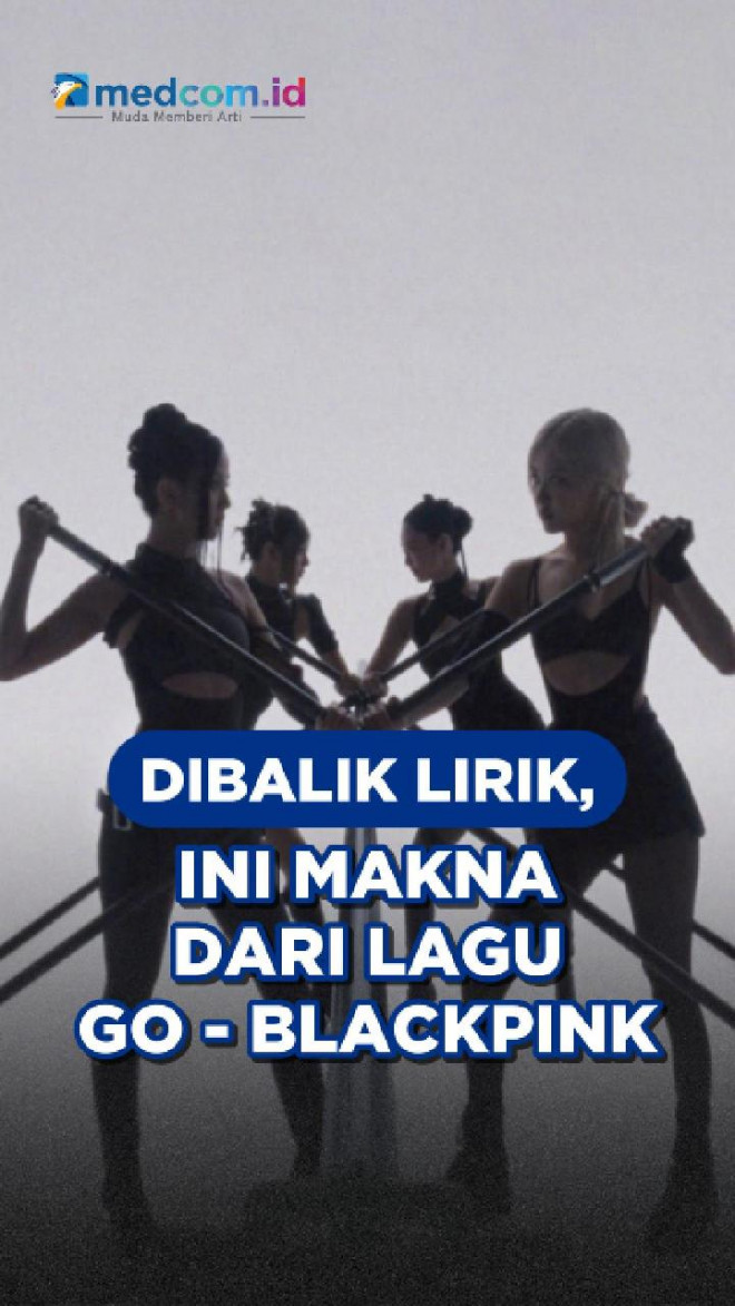 Dibalik Lirik, Ini Makna dari Lagu GO - BLACKPINK