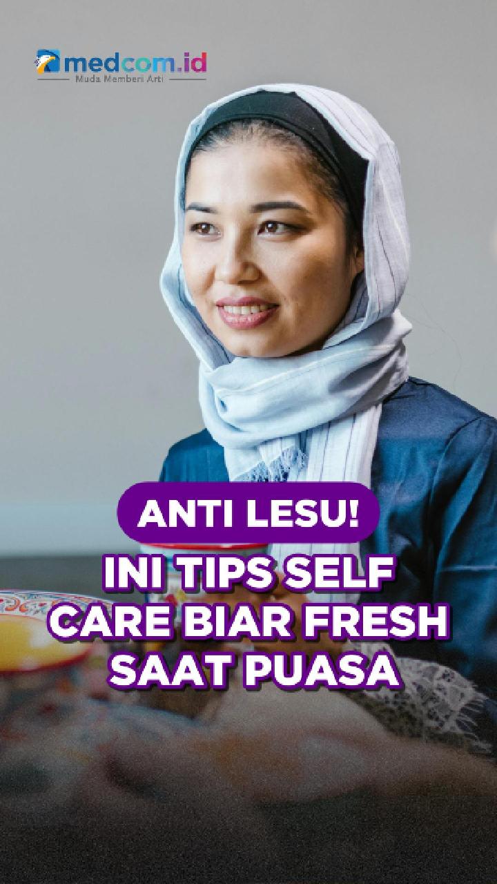 Anti Lesu! Ini Tips Self-Care Biar Fresh Saat Puasa