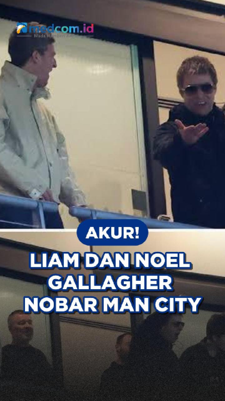 Akur! Liam dan Noel Gallagher Nobar Man City