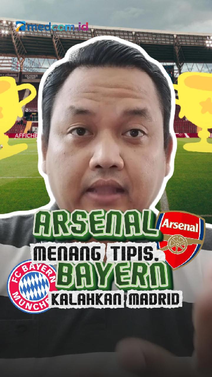 Arsenal Menang Tipis, Bayern Kalahkan Madrid
