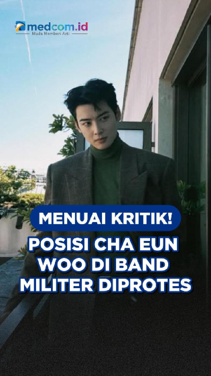 Menuai Kritik! Posisi Cha Eun Woo di Band Militer Diprotes