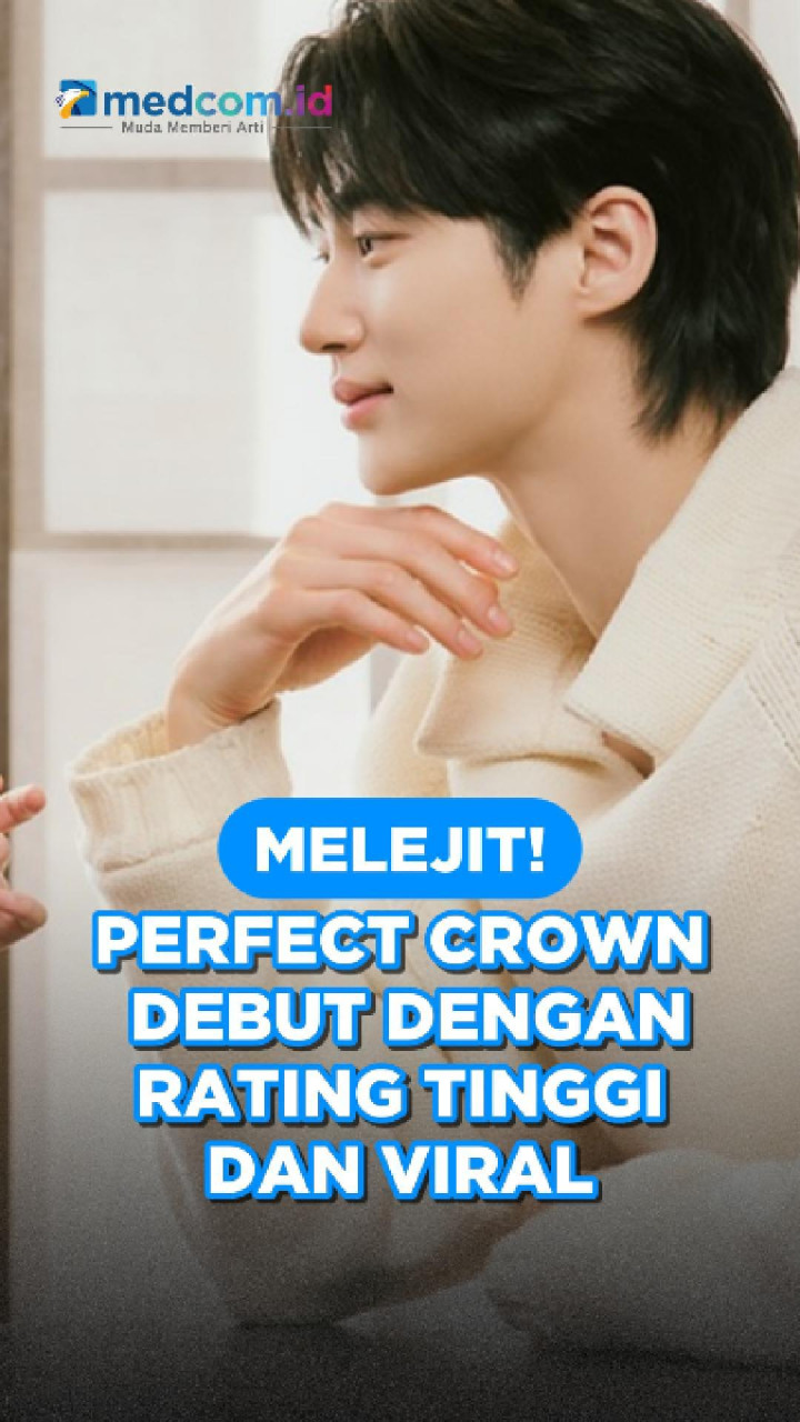 Melejit! Perfect Crown Debut dengan Rating Tinggi dan Viral