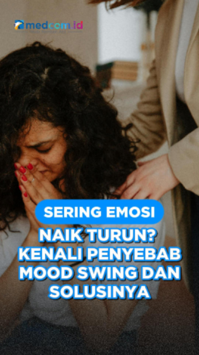 Sering Emosi Naik Turun? Kenali Penyebab Mood Swing dan Solusinya