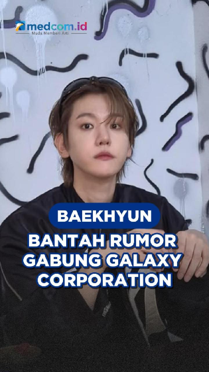 Baekhyun Bantah Rumor Gabung Galaxy Corporation