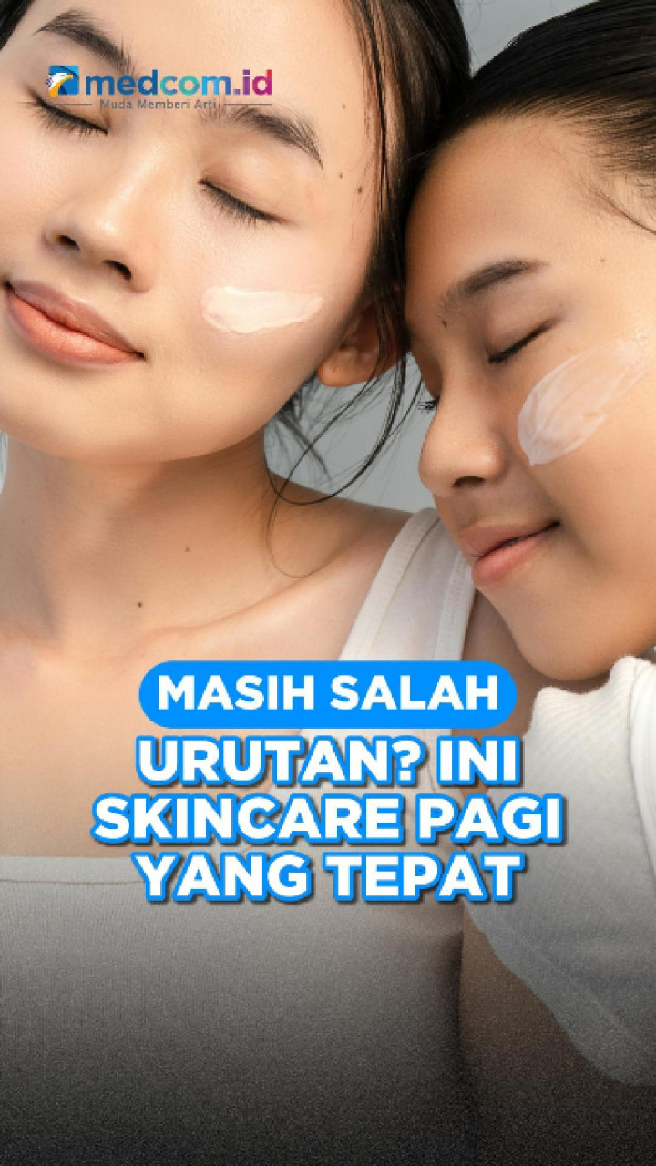 Masih Salah Urutan? Ini Skincare Pagi yang Tepat
