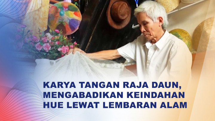 Dari Daun Menjadi Karya, Kreativitas Pengrajin Vietnam Curi Perhatian Wisatawan