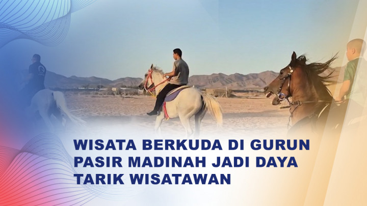 Liburan di Madinah? Coba Wisata Berkuda Arab yang Kian Populer