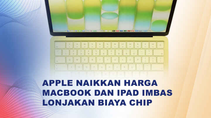 Biaya Chip Melonjak, Apple Sesuaikan Harga iPad dan MacBook