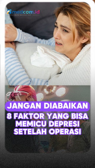 Jangan Diabaikan 8 Faktor yang Bisa Memicu Depresi setelah Operasi