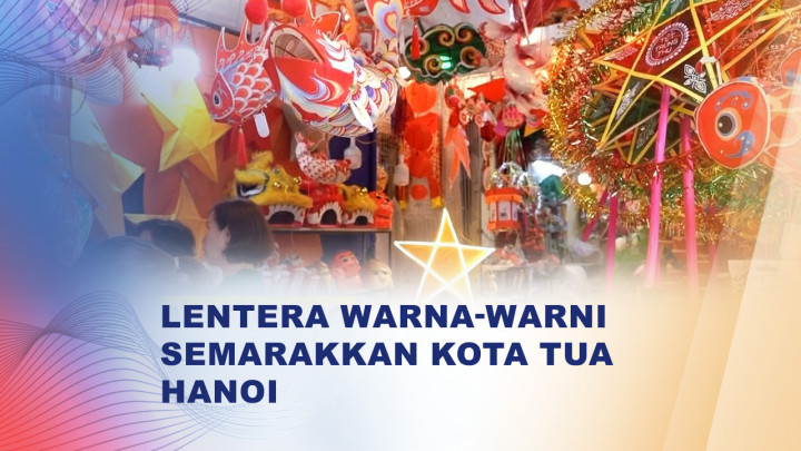 Lentera Warna-warni Ramaikan Kota Tua Hanoi Jelang Festival Musim Gugur