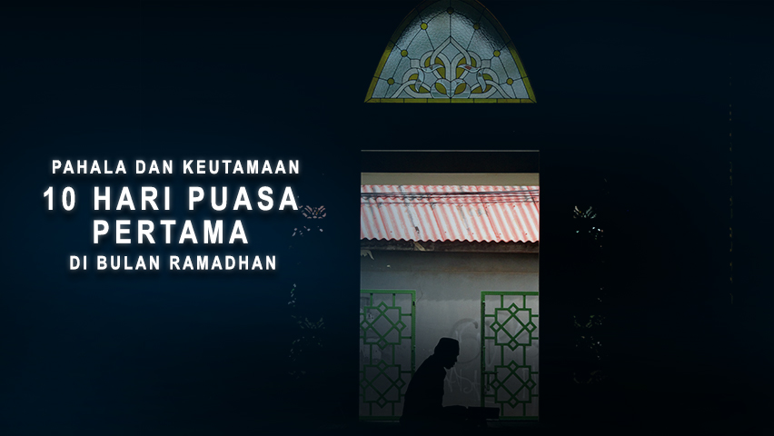 Pahala Dan Keutamaan 10 Hari Puasa Pertama Di Bulan Ramadhan